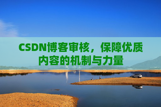 CSDN博客审核，保障优质内容的机制与力量